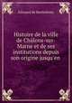 Histoire de la ville de Chalons-sur-Marne et de ses institutions depuis son origine jusqu