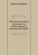 Histoire du systeme protecteur en France, depuis le ministere de Colbert ., Pierre Clement 