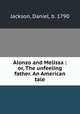 Alonzo and Melissa : or, The unfeeling father. An American tale, Jackson, Daniel, b. 1790 