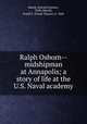 Ralph Osborn--midshipman at Annapolis; a story of life at the U.S. Naval academy, Beach, Edward Latimer, 1918-,Merrill, Frank T. (Frank Thayer), b. 1848 