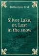 Silver Lake, or, Lost in the snow, Ballantyne R. M 