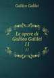 Le opere di Galileo Galilei. 11, Galileo Galilei 