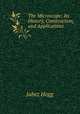 The Microscope: Its History, Construction, and Applications ., Jabez Hogg 
