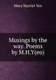 Musings by the way. Poems by M.H.Y(eo)., Mary Harriet Yeo 
