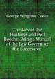 The Law of the Hustings and Poll Booths: Being a Manual of the Law Governing the Successive ., George Wingrove Cooke 