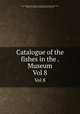 Catalogue of the fishes in the . Museum. Vol 8, Albert Carl Ludwig Gotthilf Gunther 