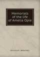 Memorials of the life of Amelia Opie, CECILIA LUCY . BRIGHTWELL 