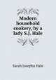 Modern household cookery, by a lady S.J. Hale., Sarah Josepha Hale 