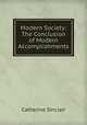 Modern Society: The Conclusion of Modern Accomplishments, Sinclair Catherine 