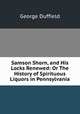 Samson Shorn, and His Locks Renewed: Or The History of Spirituous Liquors in Pennsylvania, George Duffield 