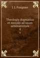 Theologia dogmatica et moralis ad usum seminariorum. 4, J. J. Fraignier 