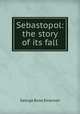 Sebastopol: the story of its fall, George Rose Emerson 