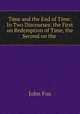 Time and the End of Time: In Two Discourses: the First on Redemption of Time, the Second on the ., Fox John 
