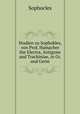 Studien zu Sophokles, von Prof. Hamacher the Electra, Antigone and Trachiniae, in Gr. and Germ, Софокл 