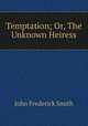 Temptation; Or, The Unknown Heiress, John Frederick Smith 