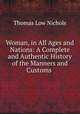 Woman, in All Ages and Nations: A Complete and Authentic History of the Manners and Customs ., Thomas Low Nichols 