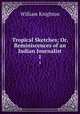 Tropical Sketches; Or, Reminiscences of an Indian Journalist.. 1, William Knighton 