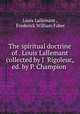 The spiritual doctrine of . Louis Lallemant collected by J. Rigoleuc, ed. by P. Champion ., Louis Lallemant , Frederick William Faber 