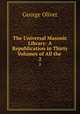 The Universal Masonic Library: A Republication in Thirty Volumes of All the .. 2, George Oliver 