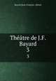 Thtre de J.F. Bayard. 3, Bayard Jean-Francois Alfred 