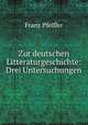 Zur deutschen Litteraturgeschichte: Drei Untersuchungen, Franz Pfeiffer 