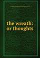 the wreath: or thoughts, The Wreath:or Thoughts(Foreign and Indigenous)In verse 