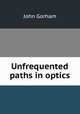 Unfrequented paths in optics, John Gorham 