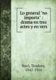 Lo general "no importa" : drama en tres actes y en vers, Teodoro Baro 