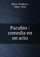 Pacubio : comedia en un acto, Teodoro Baro 