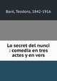 Lo secret del nunci : comedia en tres actes y en vers, Teodoro Baro 
