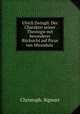 Ulrich Zwingli: Der Charakter seiner Theologie mit besonderer Rucksicht auf Picus von Mirandula ., Christoph. Sigwart 