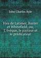 Vies de Latimer, Baxter et Whitefield; ou, L