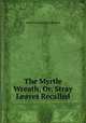 The Myrtle Wreath, Or, Stray Leaves Recalled, Anna Cummings Johnson 