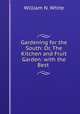 Gardening for the South: Or, The Kitchen and Fruit Garden: with the Best ., William N. White 