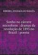 Sonho no carcere microform : dramas da revolucao de 1893 no Brazil : poema, RIBEIRO, ATANAGILDO BARATA 