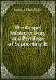 The Gospel Ministry: Duty and Privilege of Supporting It, James Aitken Wylie 