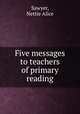 Five messages to teachers of primary reading, Sawyer, Nettie Alice 