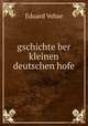 gschichte ber kleinen deutschen hofe, Eduard Vehse 
