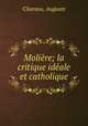 Moliere; la critique ideale et catholique, Charaux, Auguste 
