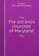 The old brick churches of Maryland, Ridgely, Helen W. (Helen West) 