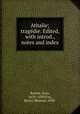Athalie; tragedie. Edited, with introd., notes and index, Racine, Jean, 1639-1699,Eve, Henry Weston, 1838- 