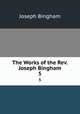 The Works of the Rev. Joseph Bingham. 5, Joseph Bingham 