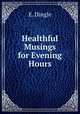 Healthful Musings for Evening Hours, E. Dingle 