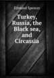 Turkey, Russia, the Black sea, and Circassia, Edmund Spencer 