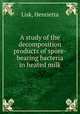 A study of the decomposition products of spore-bearing bacteria in heated milk, Lisk, Henrietta 