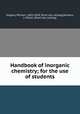 Handbook of inorganic chemistry; for the use of students, Gregory, William, 1803-1858. [from old catalog],Sanders, J. Milton. [from old catalog] 