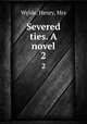 Severed ties. A novel. 2, Wylde, Henry, Mrs 