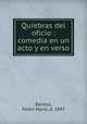 Quiebras del oficio : comedia en un acto y en verso, Pedro Maria Barrera 
