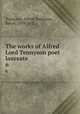 The works of Alfred Lord Tennyson poet laureate. 6, Tennyson, Alfred Tennyson, Baron, 1809-1892 