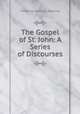 The Gospel of St. John: A Series of Discourses, Frederick Denison Maurice 